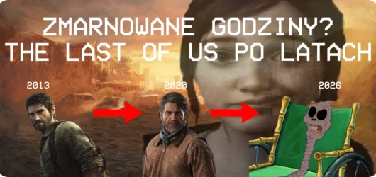 Zmarnowane godziny? – The Last of Us po latach